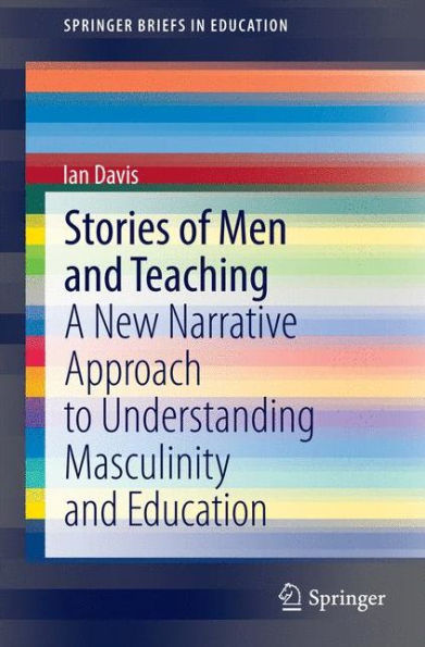 Stories of Men and Teaching: A New Narrative Approach to Understanding Masculinity Education