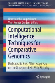 Title: Computational Intelligence Techniques for Comparative Genomics: Dedicated to Prof. Allam Appa Rao on the Occasion of His 65th Birthday, Author: Naresh Babu Muppalaneni