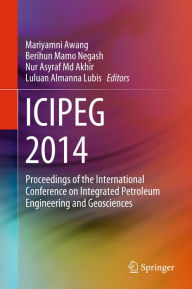 Title: ICIPEG 2014: Proceedings of the International Conference on Integrated Petroleum Engineering and Geosciences, Author: Mariyamni Awang