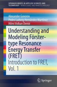 Title: Understanding and Modeling Förster-type Resonance Energy Transfer (FRET): Introduction to FRET, Vol. 1, Author: Alexander Govorov