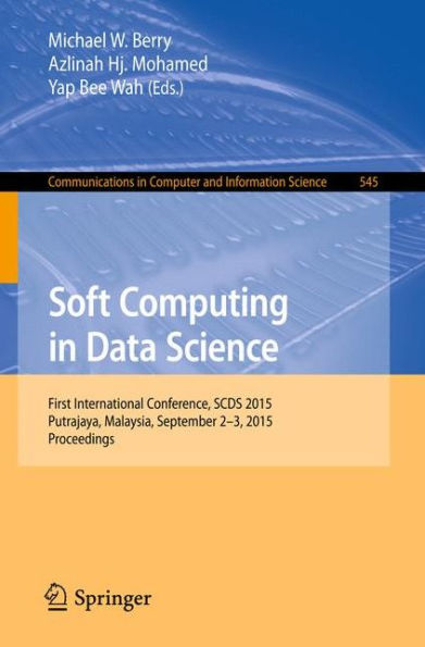 Soft Computing in Data Science: First International Conference, SCDS 2015, Putrajaya, Malaysia, September 2-3, 2015, Proceedings