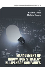 Title: MANAGEMENT OF INNOVATION STRATEGY IN JAPANESE COMPANIES, Author: Kazuki Hamada