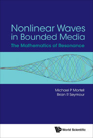 Title: NONLINEAR WAVES IN BOUNDED MEDIA: The Mathematics of Resonance, Author: Brian R Seymour