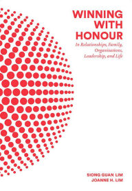 Title: Winning With Honour: In Relationships, Family, Organisations, Leadership, And Life, Author: Siong Guan Lim