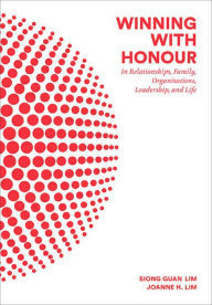 Title: WINNING WITH HONOUR: In Relationships, Family, Organisations, Leadership, and Life, Author: Siong Guan Lim