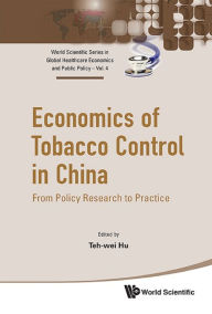 Title: ECONOMICS OF TOBACCO CONTROL IN CHINA: From Policy Research to Practice, Author: Teh-wei Hu