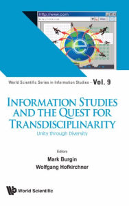 Title: INFORMATION STUDIES AND THE QUEST FOR TRANSDISCIPLINARITY: Unity through Diversity, Author: Mark Burgin