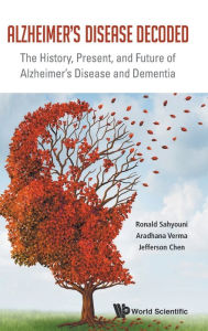Title: Alzheimer's Disease Decoded: The History, Present, And Future Of Alzheimer's Disease And Dementia, Author: Ronald Sahyouni