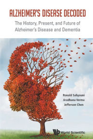 Title: Alzheimer's Disease Decoded: The History, Present, And Future Of Alzheimer's Disease And Dementia, Author: Ronald Sahyouni