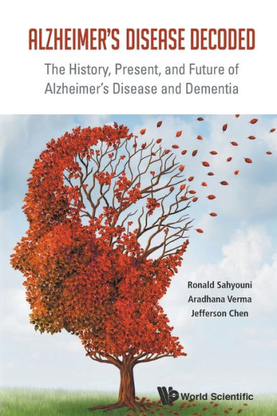 Alzheimer's Disease Decoded: The History, Present, And Future Of Alzheimer's Disease And Dementia