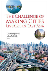 Title: CHALLENGE OF MAKING CITIES LIVEABLE IN EAST ASIA, THE, Author: John Wong