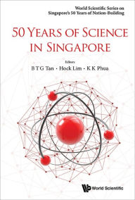 Title: 50 YEARS OF SCIENCE IN SINGAPORE, Author: Bernard Tiong Gie Tan