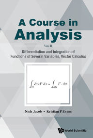 Title: Course In Analysis, A - Vol. Ii: Differentiation And Integration Of Functions Of Several Variables, Vector Calculus, Author: Niels Jacob