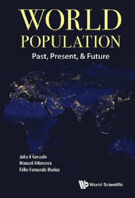 Title: WORLD POPULATION: PAST, PRESENT, & FUTURE: Past, Present, & Future, Author: Julio A Gonzalo