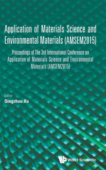 Application Of Materials Science And Environmental Materials - Proceedings Of The 3rd International Conference (Amsem2015)