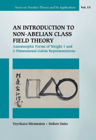 Title: Introduction To Non-abelian Class Field Theory, An: Automorphic Forms Of Weight 1 And 2-dimensional Galois Representations, Author: Toyokazu Hiramatsu