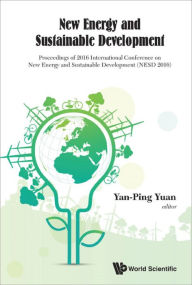 Title: NEW ENERGY AND SUSTAINABLE DEVELOPMENT: Proceedings of 2016 International Conference on New Energy and Sustainable Development (NESD 2016), Author: Yan-ping Yuan