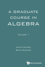 Title: Graduate Course In Algebra, A - Volume 1, Author: Ioannis Farmakis