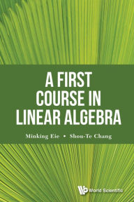 Title: A FIRST COURSE IN LINEAR ALGEBRA, Author: Shou-te Chang