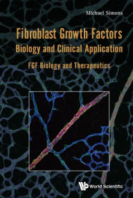 Title: FIBROBLAST GROWTH FACTORS: BIOLOGY AND CLINICAL APPLICATION: FGF Biology and Therapeutics, Author: Michael Simons