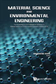 Title: MATERIAL SCIENCE AND ENVIRONMENTAL ENGINEERING (IWMSEE2016): The Proceedings of 2016 International Workshop on Material Science and Environmental Engineering (IWMSEE2016), Author: Xingsheng Duan