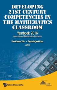 Title: Developing 21st Century Competencies In The Mathematics Classroom: Yearbook 2016, Association Of Mathematics Educators, Author: Pee Choon Toh