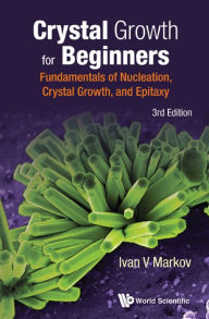 Title: Crystal Growth For Beginners: Fundamentals Of Nucleation, Crystal Growth And Epitaxy (Third Edition): Fundamentals of Nucleation, Crystal Growth and Epitaxy, Author: Ivan V Markov