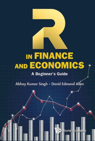 Title: R IN FINANCE AND ECONOMICS: A BEGINNER'S GUIDE: A Beginner's Guide, Author: Abhay Kumar Singh