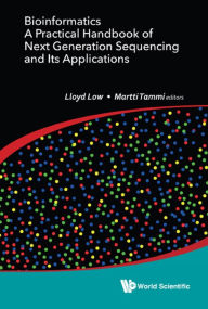 Title: BIOINFORMATICS: PRACTICAL HDBK NEXT GENERATION SEQUEN & APPL: A Practical Handbook of Next Generation Sequencing and Its Applications, Author: Lloyd Wai Yee Low