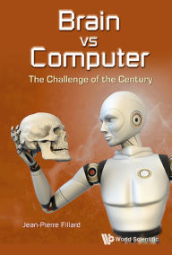 Title: BRAIN VS COMPUTER: THE CHALLENGE OF THE CENTURY: The Challenge of the Century, Author: Jean-pierre Fillard