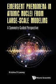 Title: Emergent Phenomena In Atomic Nuclei From Large-scale Modeling: A Symmetry-guided Perspective, Author: Kristina D Launey