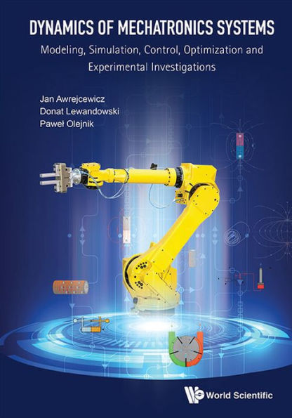 Dynamics Of Mechatronics Systems: Modeling, Simulation, Control, Optimization And Experimental Investigations