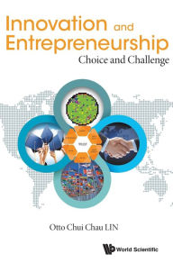 Title: Innovation And Entrepreneurship: Choice And Challenge, Author: Otto Chui Chau Lin