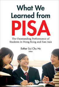 Title: WHAT WE LEARNED FROM PISA: The Outstanding Performance of Students in Hong Kong and East Asia, Author: Esther Sui-chu Ho