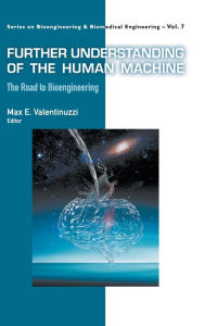Title: Further Understanding Of The Human Machine: The Road To Bioengineering, Author: Max E Valentinuzzi