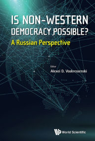 Title: IS NON-WESTERN DEMOCRACY POSSIBLE? A RUSSIAN PERSPECTIVE: A Russian Perspective, Author: Alexei D Voskressenski