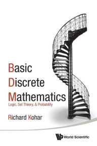 Title: Basic Discrete Mathematics: Logic, Set Theory, And Probability, Author: Richard Kohar