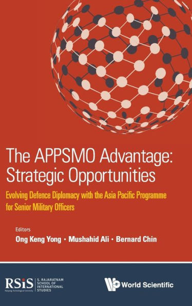 Appsmo Advantage, The: Strategic Opportunities - Evolving Defence Diplomacy With The Asia Pacific Programme For Senior Military Officers