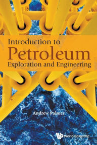 Title: Introduction To Petroleum Exploration And Engineering, Author: Andrew Clennel Palmer