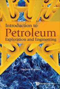 Title: INTRODUCTION TO PETROLEUM EXPLORATION AND ENGINEERING, Author: Andrew Clennel Palmer