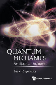Title: Quantum Mechanics: For Electrical Engineers, Author: Isaak D Mayergoyz