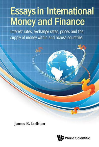 Essays In International Money And Finance: Interest Rates, Exchange Rates, Prices And The Supply Of Money Within And Across Countries