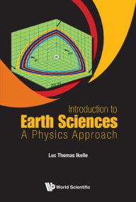 Title: INTRODUCTION TO EARTH SCIENCES: A PHYSICS APPROACH: A Physics Approach, Author: Luc Thomas Ikelle