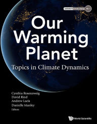 Title: OUR WARMING PLANET: TOPICS IN CLIMATE DYNAMICS: Topics in Climate Dynamics, Author: Cynthia Rosenzweig