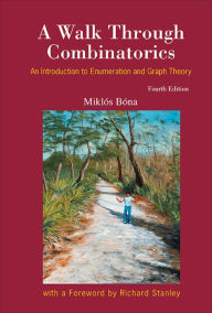 Title: WALK THROUGH COMBINATORICS (4ED): An Introduction to Enumeration and Graph Theory, Author: Miklos Bona