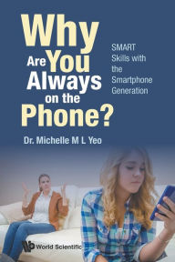 Title: Why Are You Always On The Phone? Smart Skills With The Smartphone Generation, Author: Michelle Mei Ling Yeo