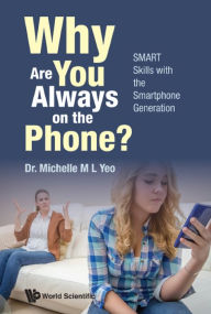 Title: WHY ARE YOU ALWAYS ON THE PHONE?: SMART Skills with the Smartphone Generation, Author: Michelle Mei Ling Yeo