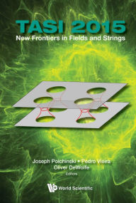 Title: TASI 2015: New Frontiers in Fields and Strings: Proceedings of the 2015 Theoretical Advanced Study Institute in Elementary Particle Physics, Author: Joseph Polchinski