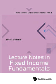 Title: Lecture Notes In Fixed Income Fundamentals, Author: Eliezer Z Prisman