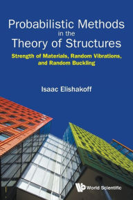 Title: Probabilistic Methods In The Theory Of Structures: Strength Of Materials, Random Vibrations, And Random Buckling, Author: Isaac E Elishakoff